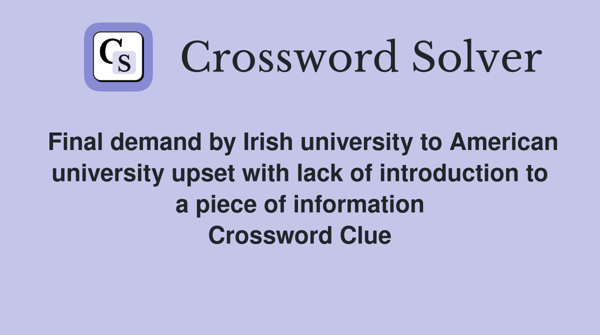 Final demand by Irish university to American university upset with lack of introduction to a piece of information Crossword Clue