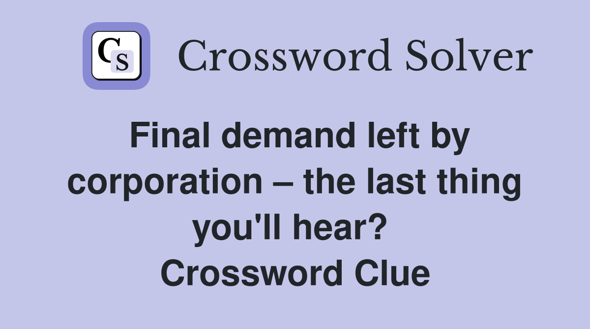 Final demand left by corporation – the last thing you'll hear?  Crossword Clue