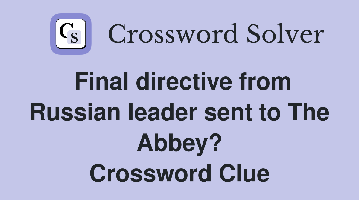 Final directive from Russian leader sent to The Abbey? Crossword Clue