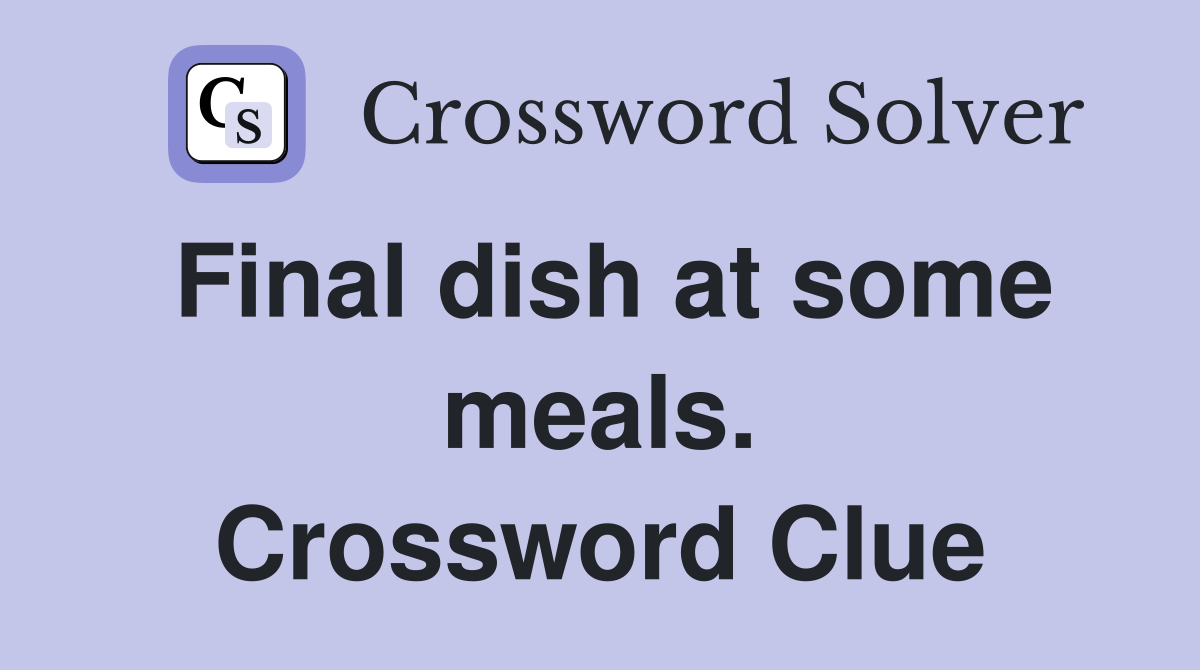 Final dish at some meals. Crossword Clue