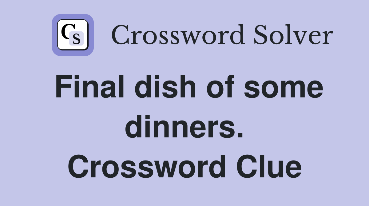 Final dish of some dinners. Crossword Clue