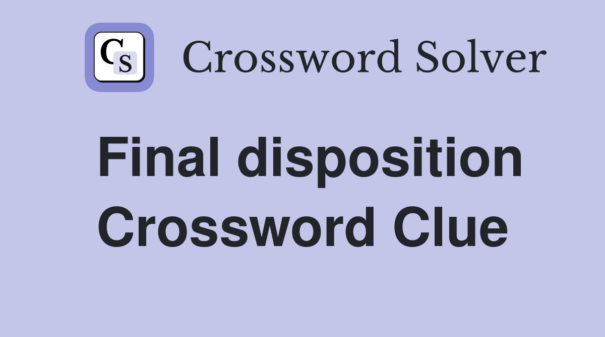 Final disposition Crossword Clue