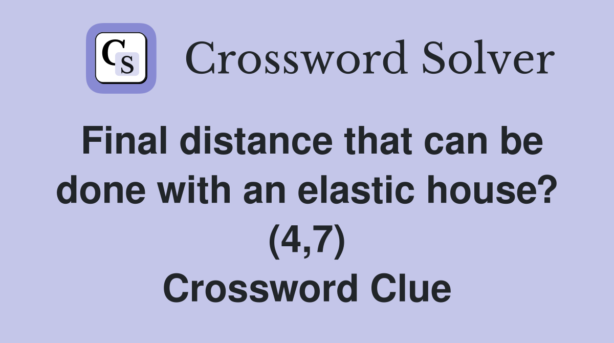 Final distance that can be done with an elastic house? (4,7) Crossword Clue