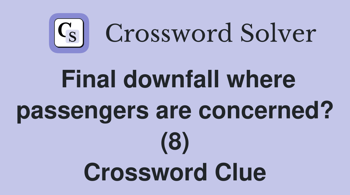 Final downfall where passengers are concerned? (8) Crossword Clue