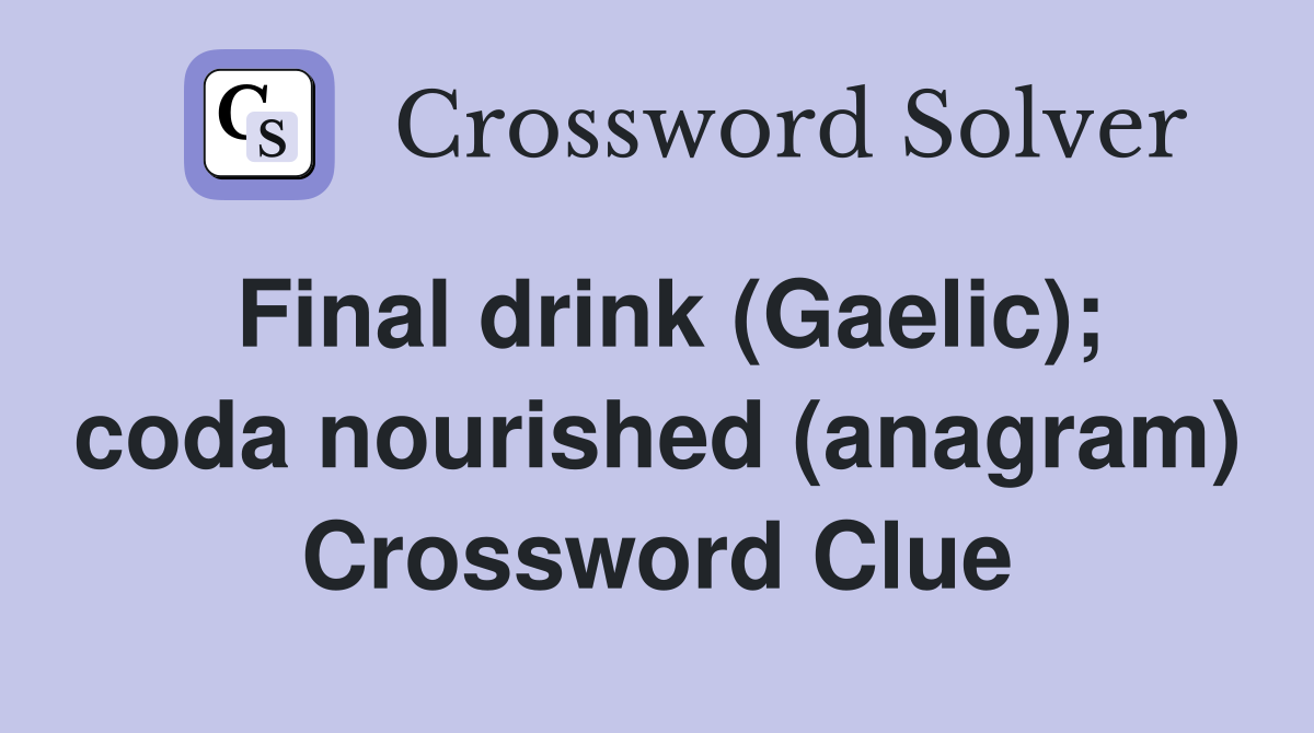Final drink (Gaelic); coda nourished (anagram) Crossword Clue