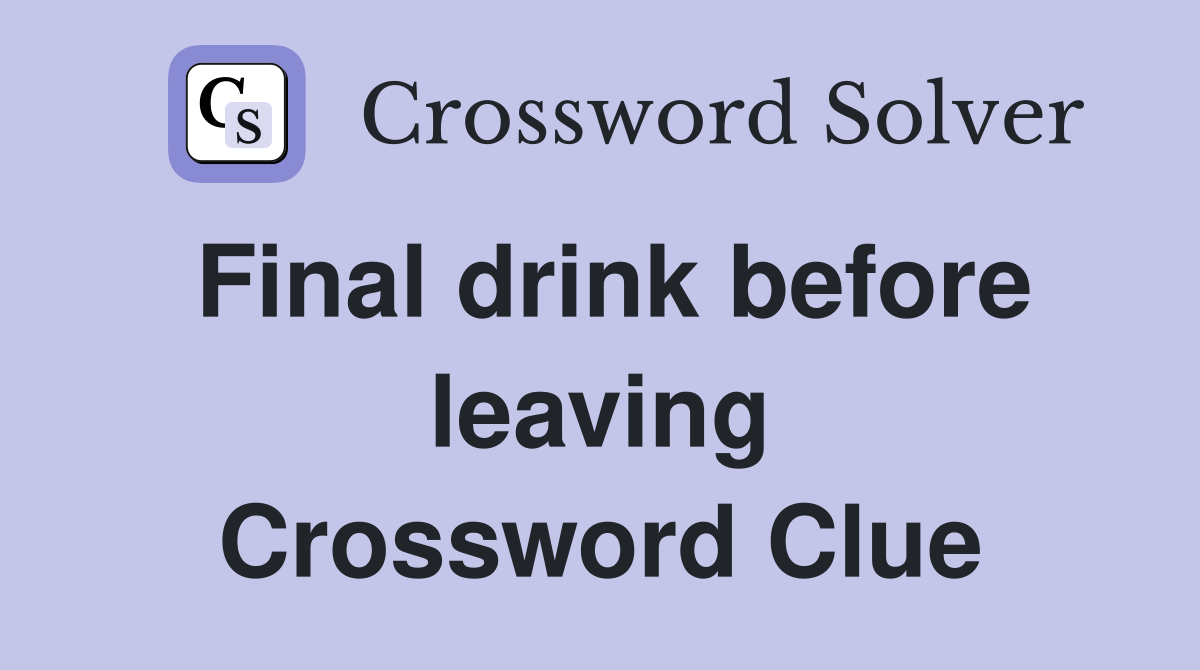 Final drink before leaving Crossword Clue