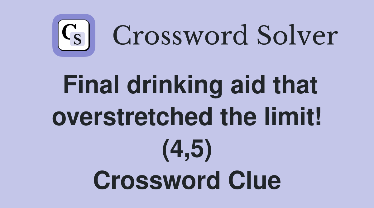 Final drinking aid that overstretched the limit! (4,5) Crossword Clue