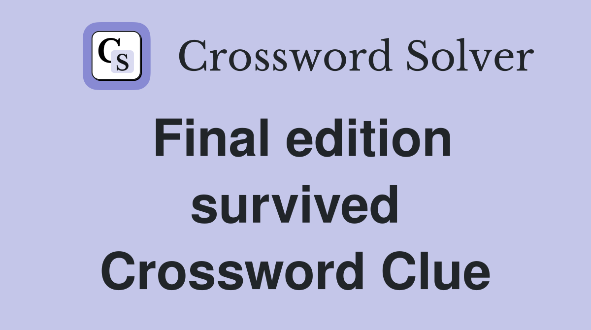 Final edition survived Crossword Clue