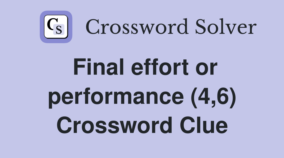 Final effort or performance (4,6) Crossword Clue