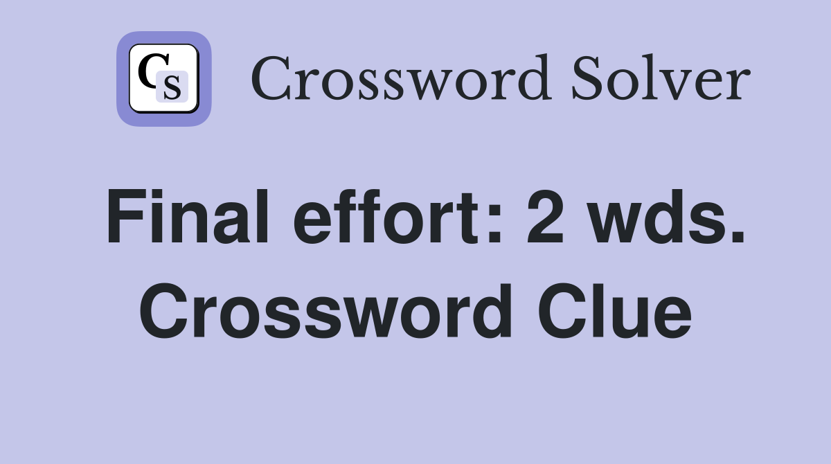 Final effort: 2 wds. Crossword Clue
