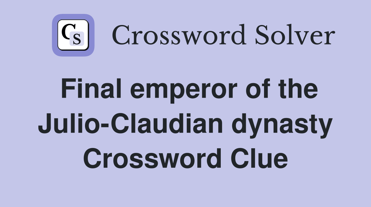 Final emperor of the Julio-Claudian dynasty Crossword Clue