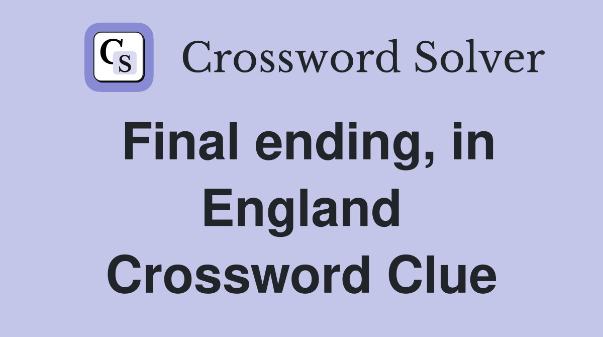 Final ending, in England Crossword Clue