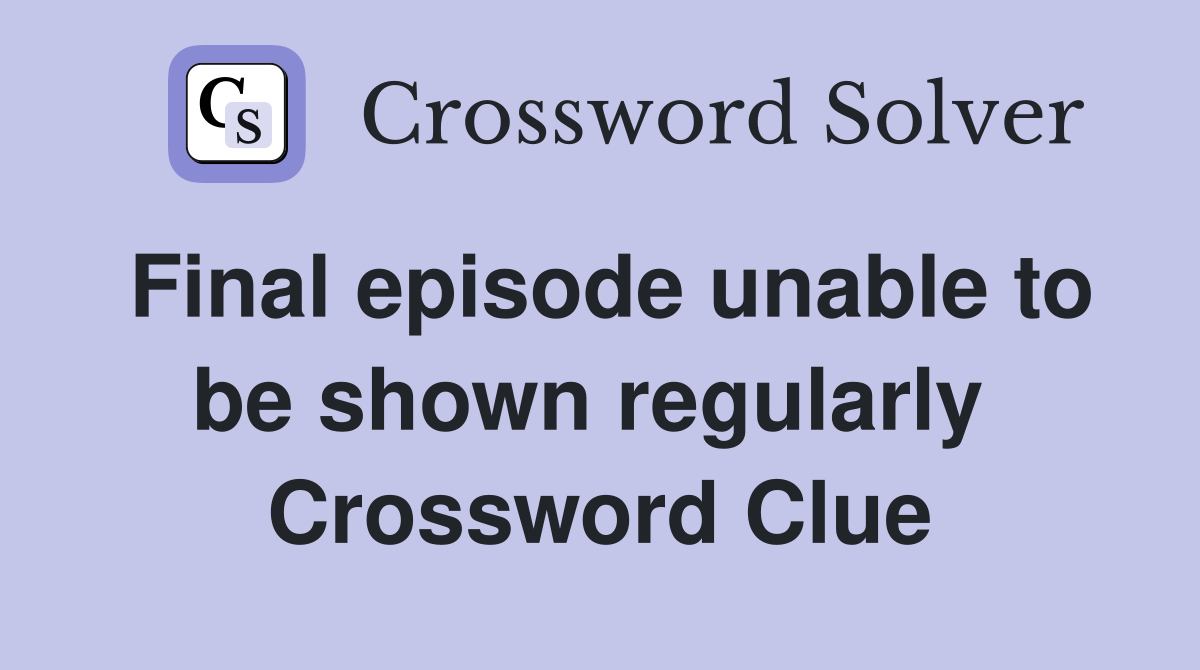 Final episode unable to be shown regularly  Crossword Clue