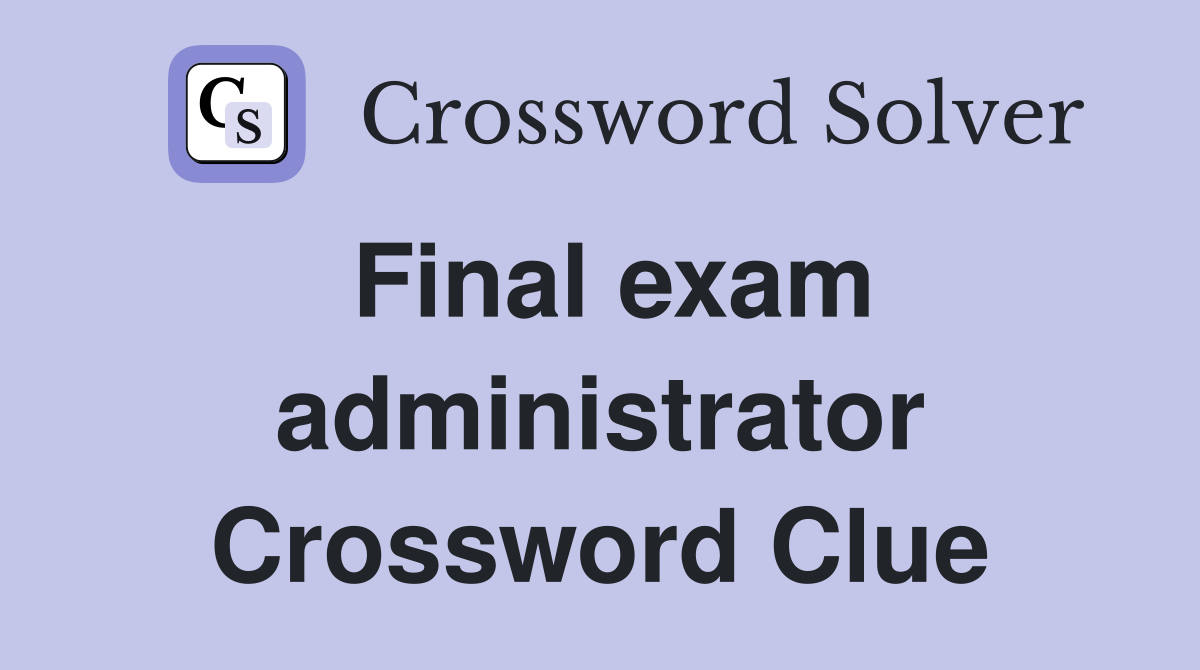 Final exam administrator Crossword Clue