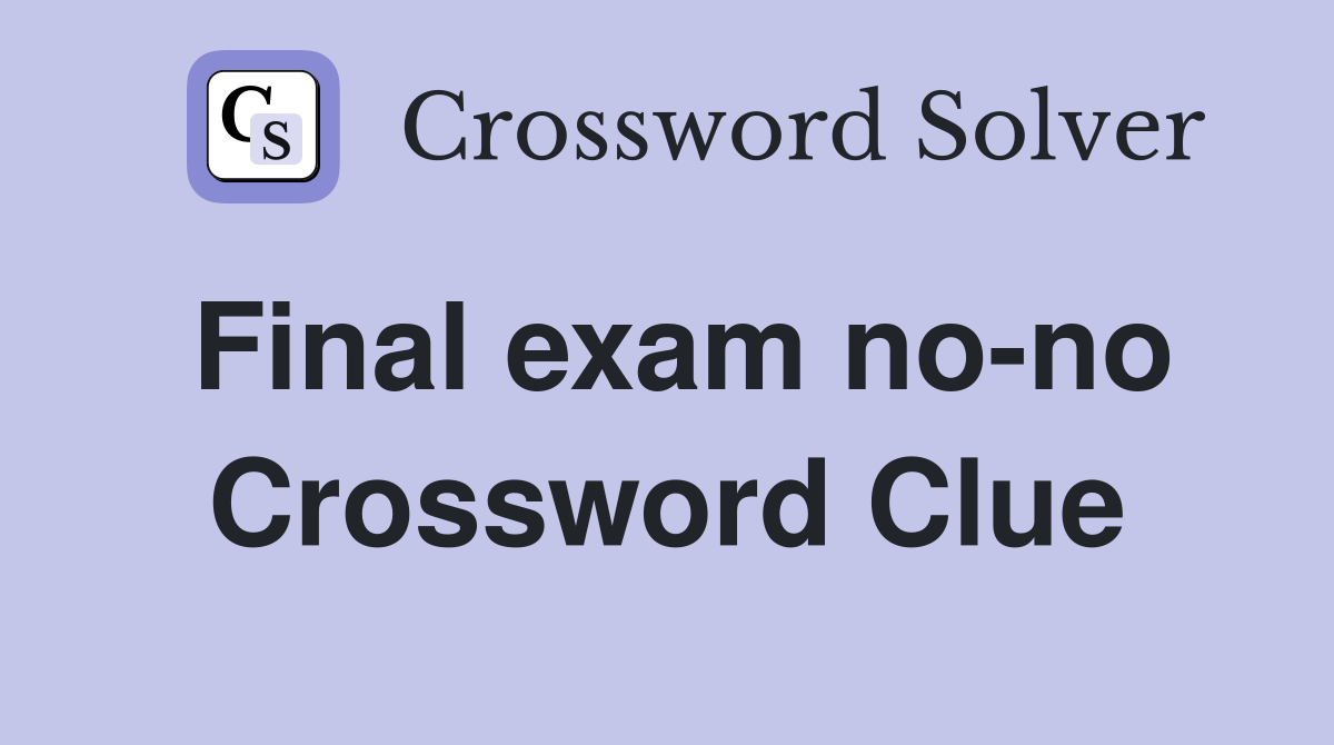 Final exam no-no Crossword Clue