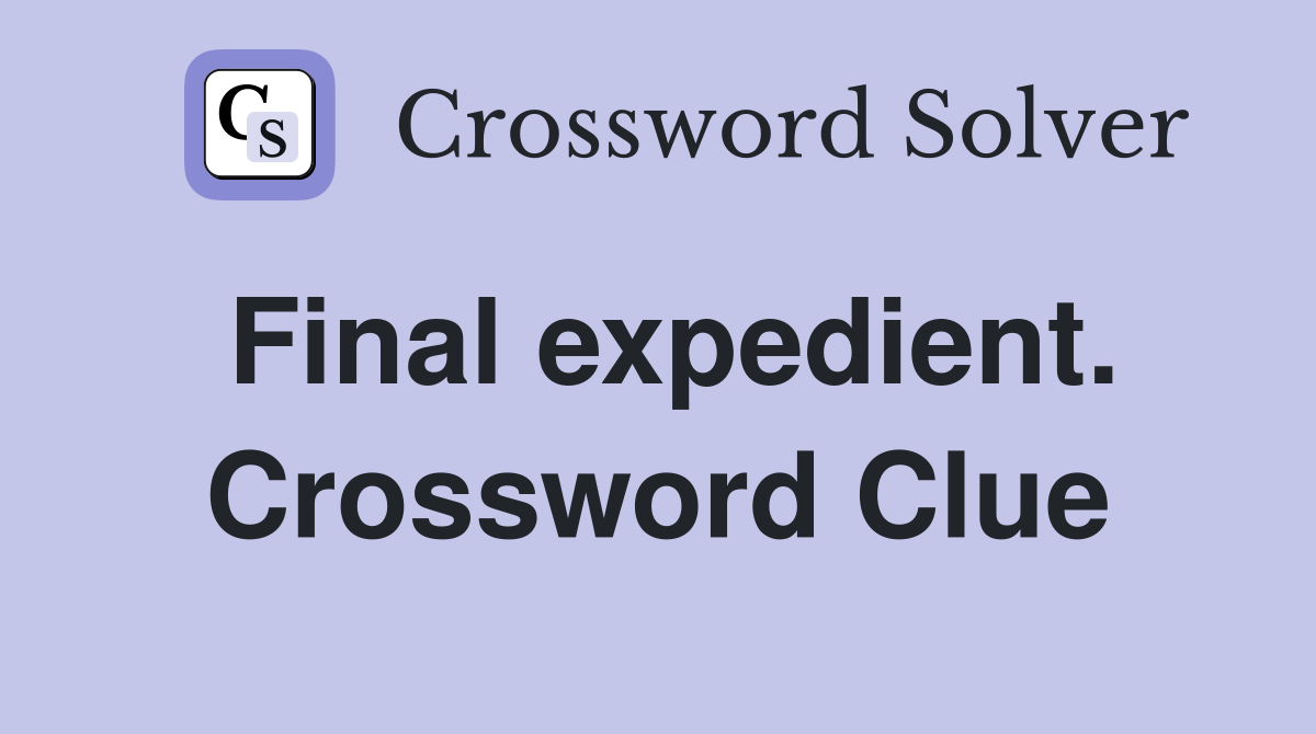 Final expedient. Crossword Clue