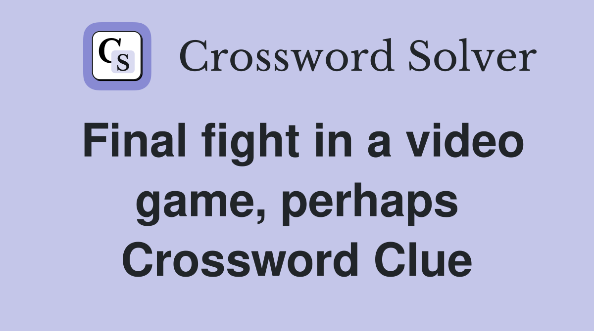 Final fight in a video game, perhaps Crossword Clue