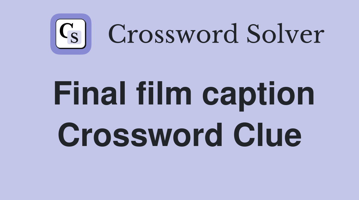 Final film caption Crossword Clue