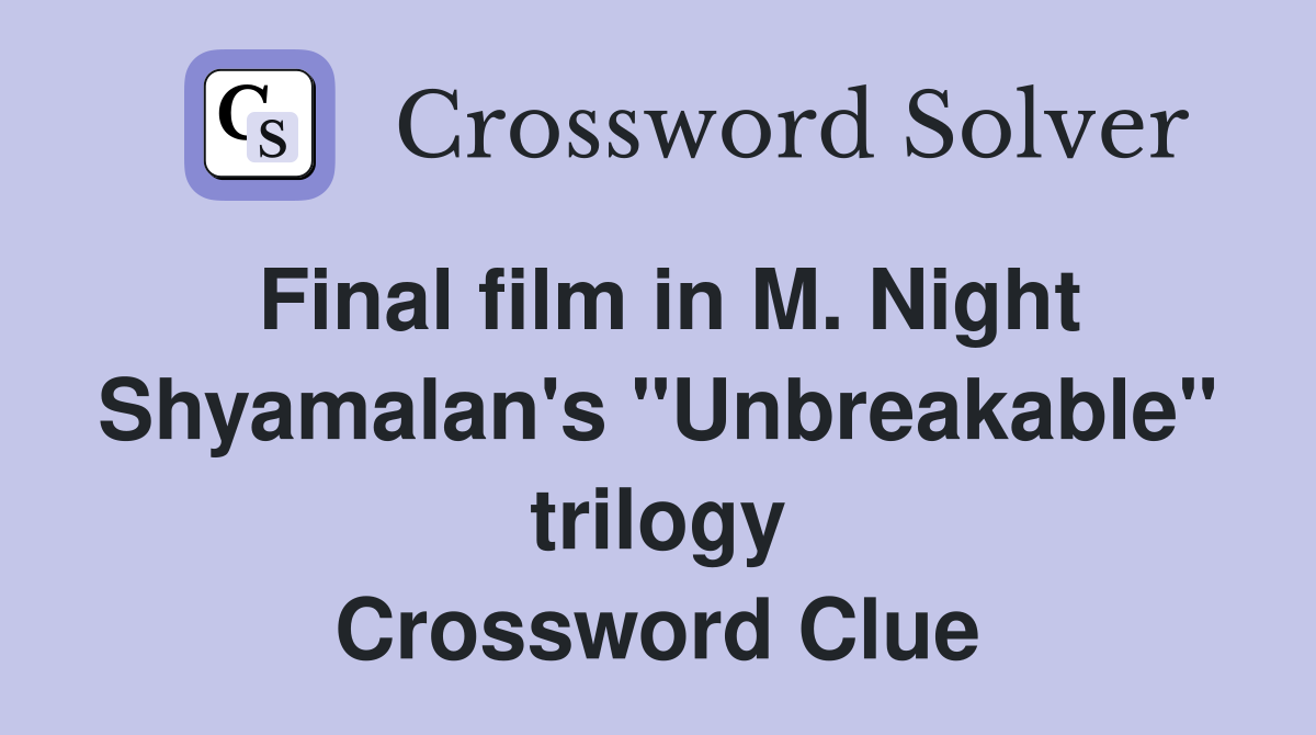 Final film in M. Night Shyamalan's "Unbreakable" trilogy Crossword Clue