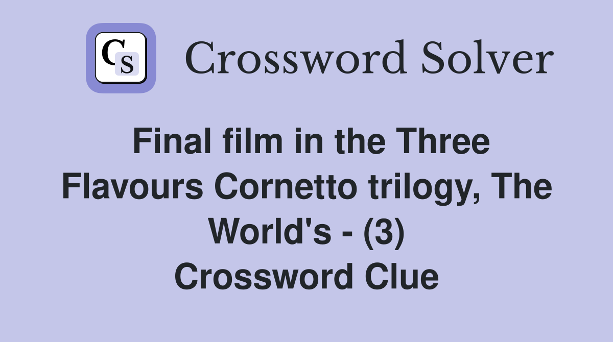 Final film in the Three Flavours Cornetto trilogy, The World's - (3) Crossword Clue