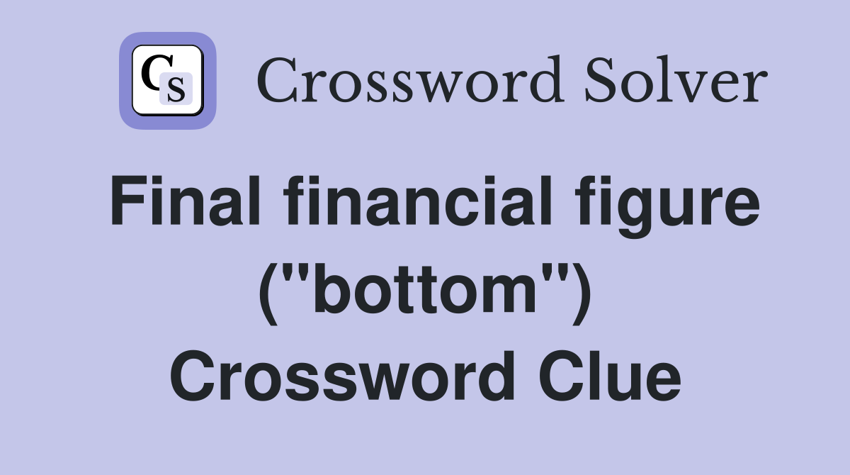 Final financial figure ("bottom") Crossword Clue