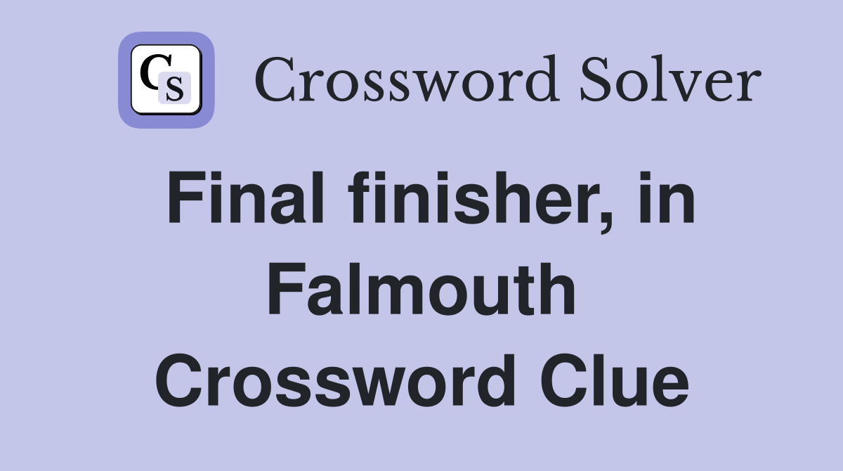 Final finisher, in Falmouth Crossword Clue