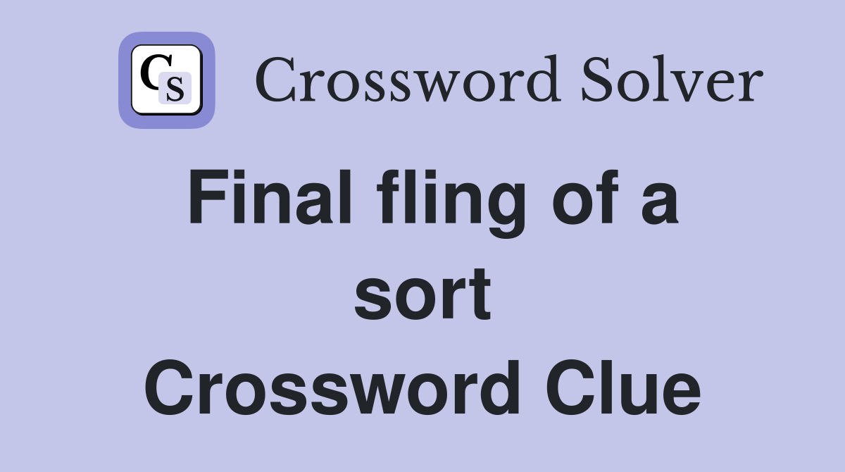 Final fling of a sort Crossword Clue