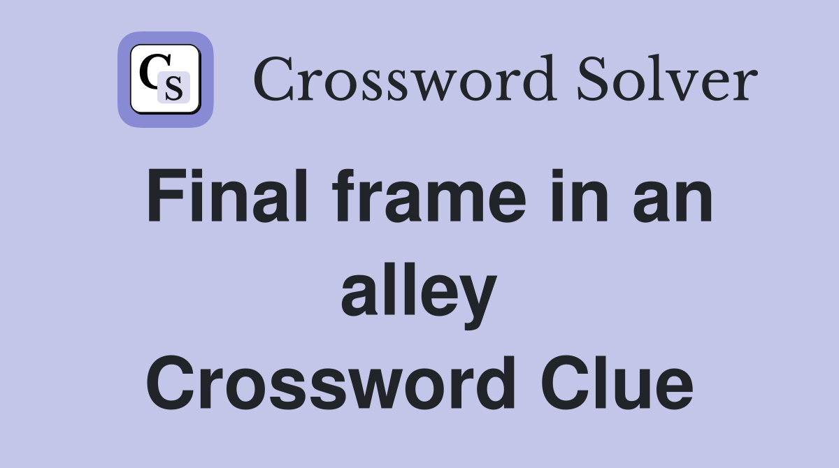 Final frame in an alley Crossword Clue