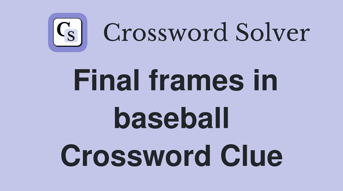 Final frames in baseball Crossword Clue