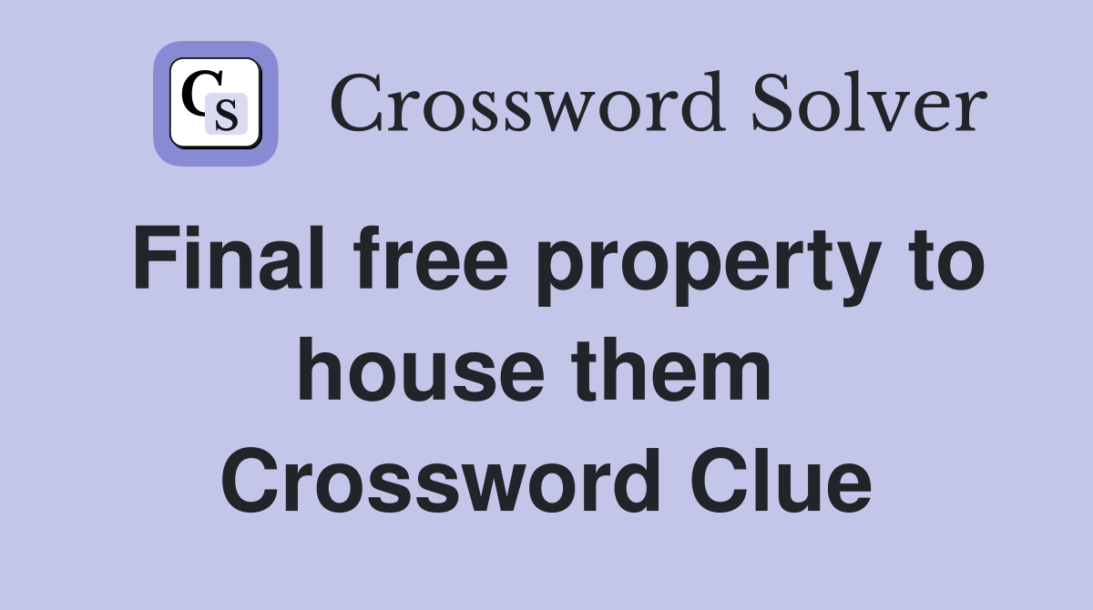 Final free property to house them  Crossword Clue