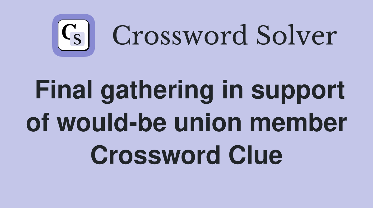 Final gathering in support of would-be union member Crossword Clue