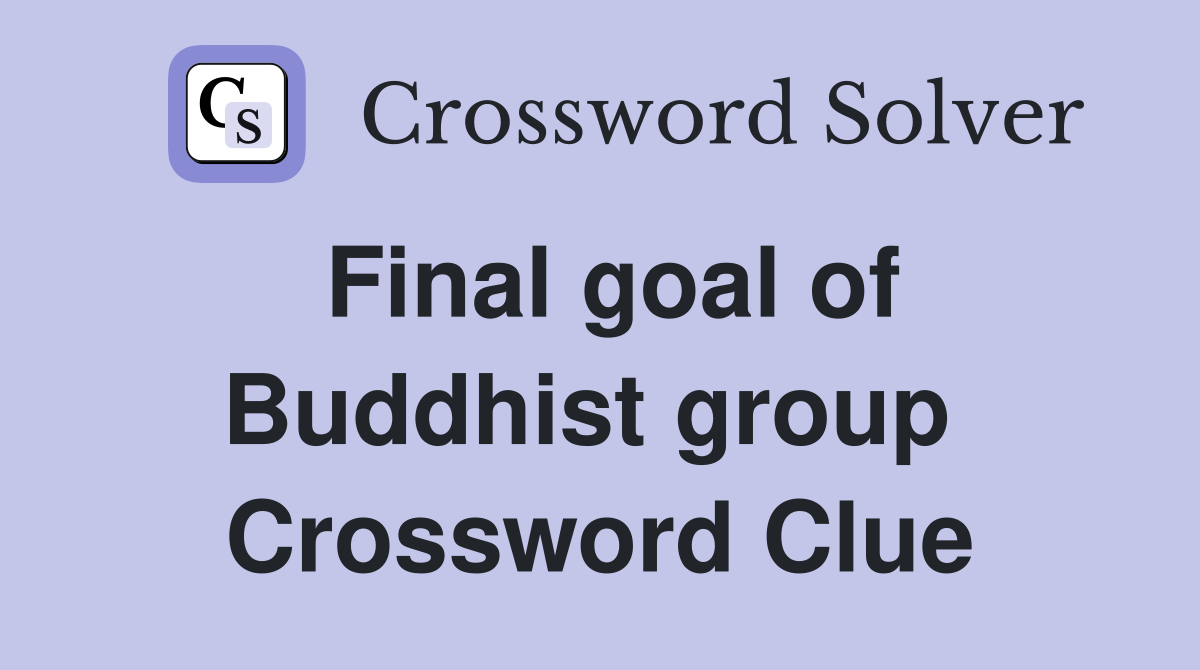 Final goal of Buddhist group  Crossword Clue
