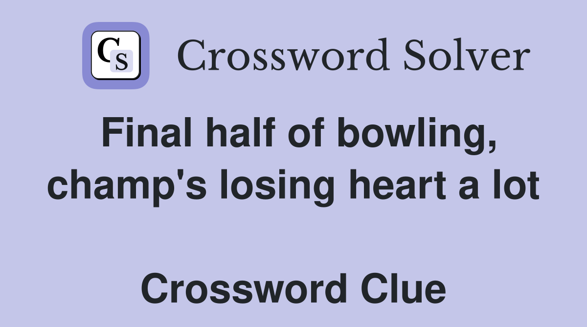 Final half of bowling, champ's losing heart a lot  Crossword Clue
