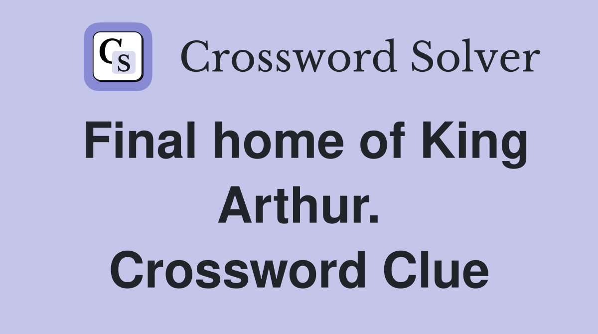 Final home of King Arthur. Crossword Clue