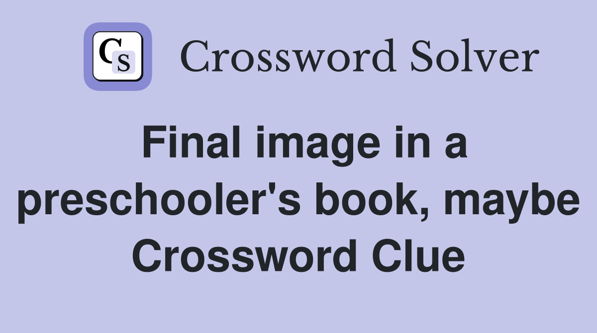 Final image in a preschooler's book, maybe Crossword Clue