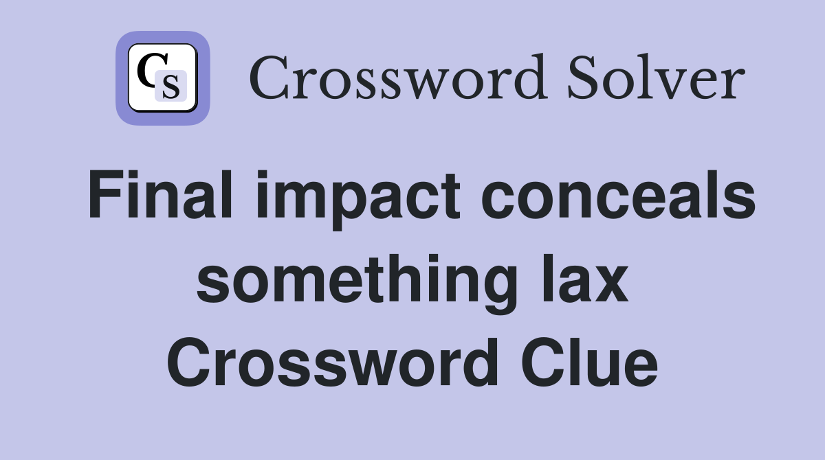 Final impact conceals something lax Crossword Clue