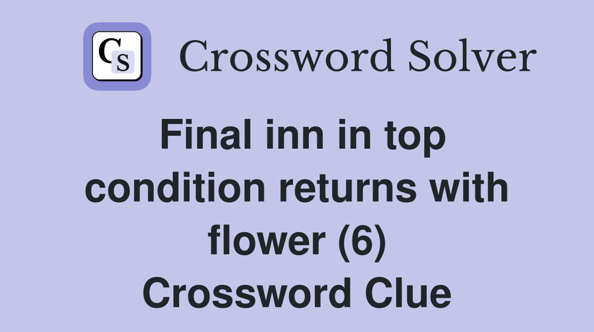 Final inn in top condition returns with flower (6) Crossword Clue
