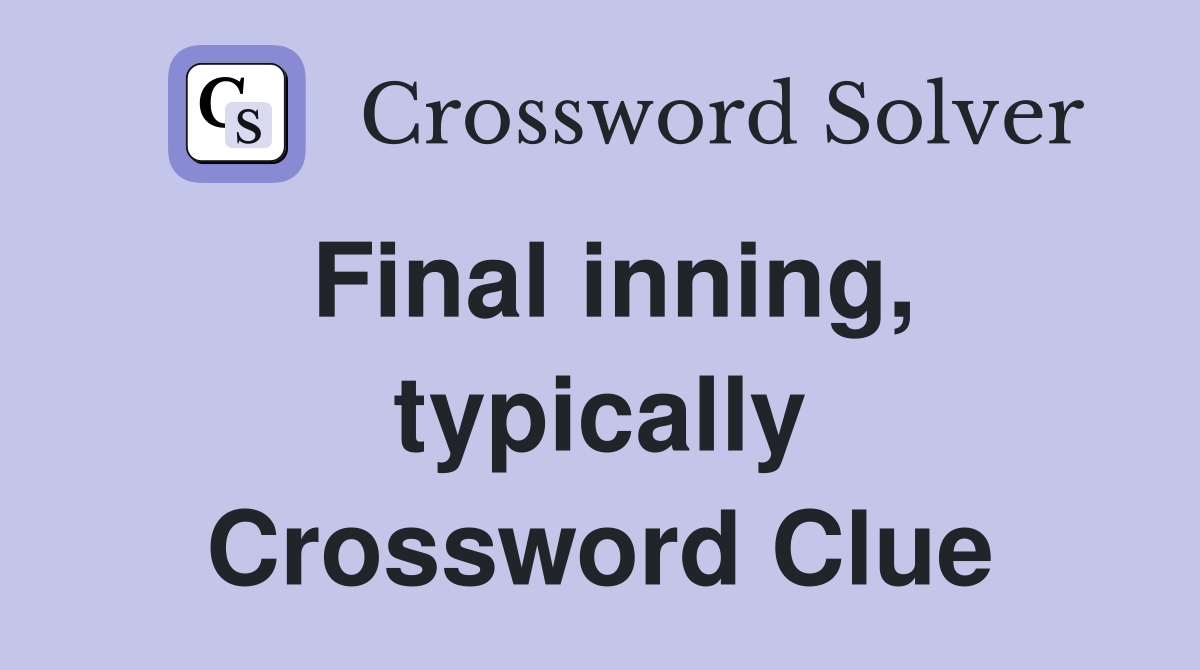 Final inning, typically Crossword Clue