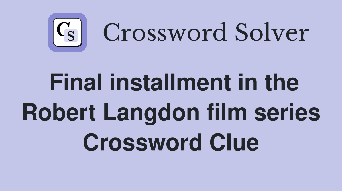 Final installment in the Robert Langdon film series Crossword Clue