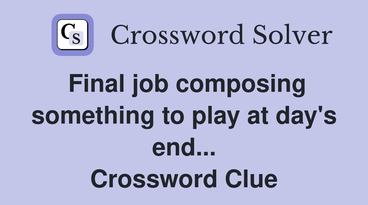 Final job composing something to play at day's end... Crossword Clue