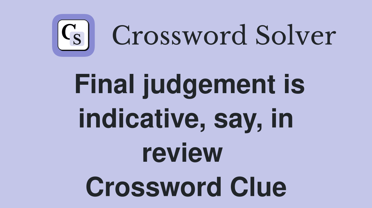 Final judgement is indicative, say, in review  Crossword Clue