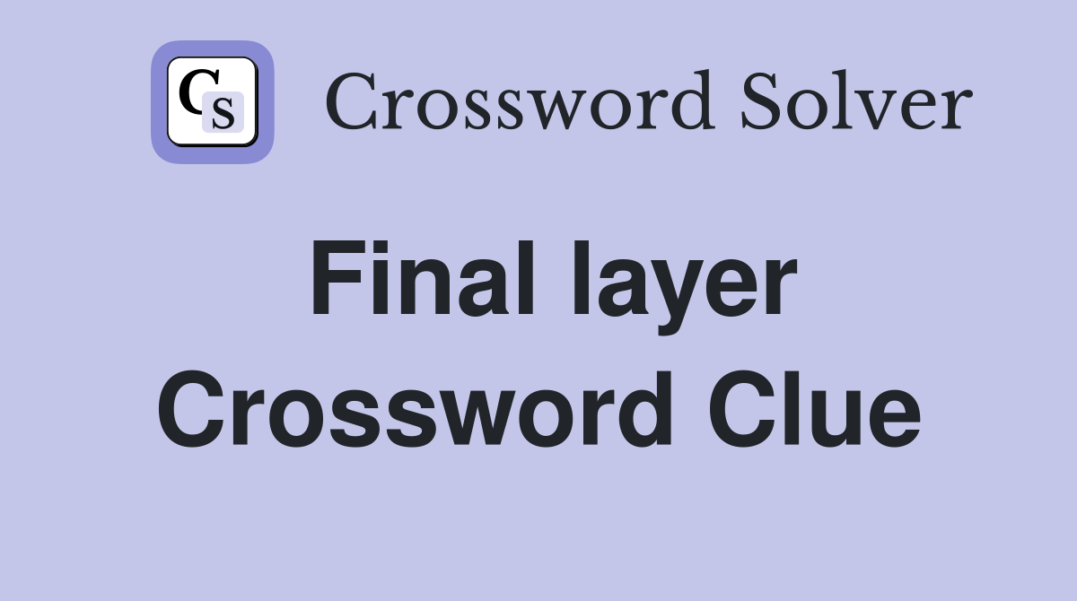 Final layer Crossword Clue