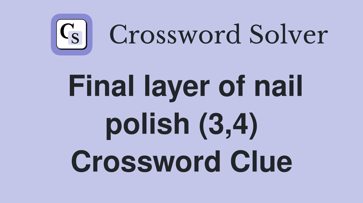Final layer of nail polish (3,4) Crossword Clue