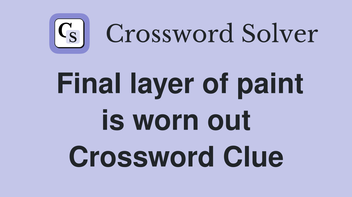 Final layer of paint is worn out Crossword Clue