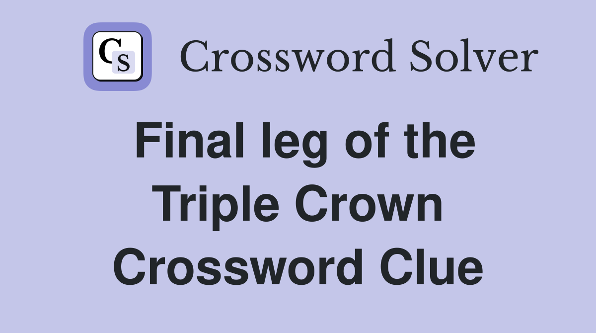 Final leg of the Triple Crown Crossword Clue