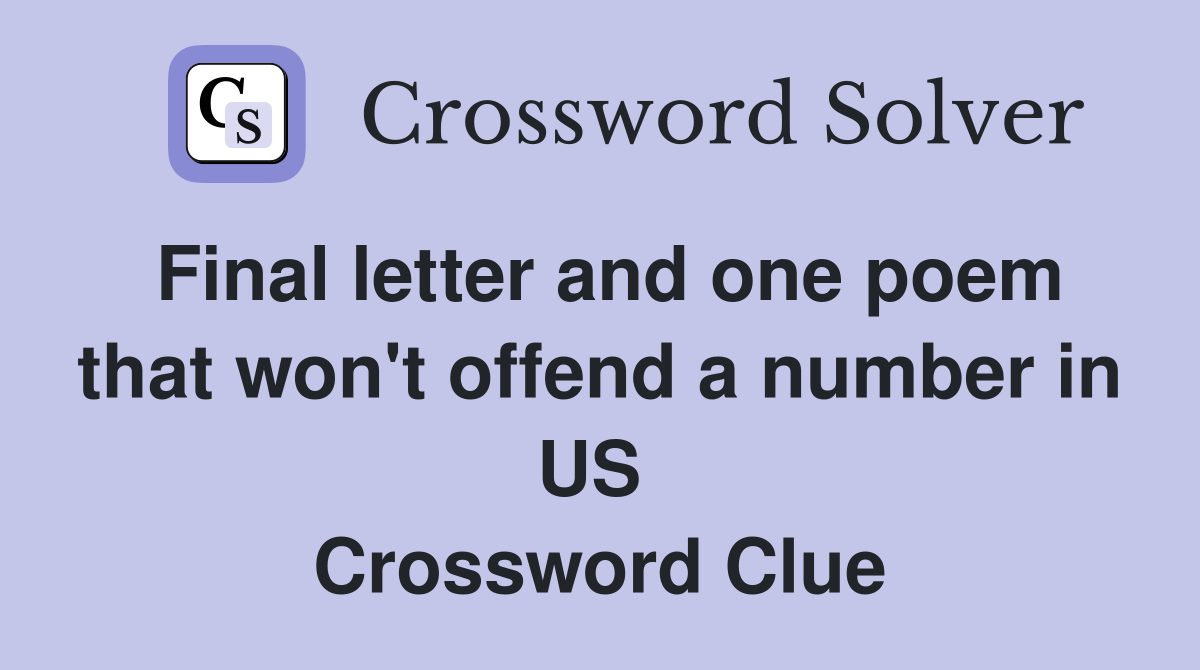 Final letter and one poem that won't offend a number in US  Crossword Clue