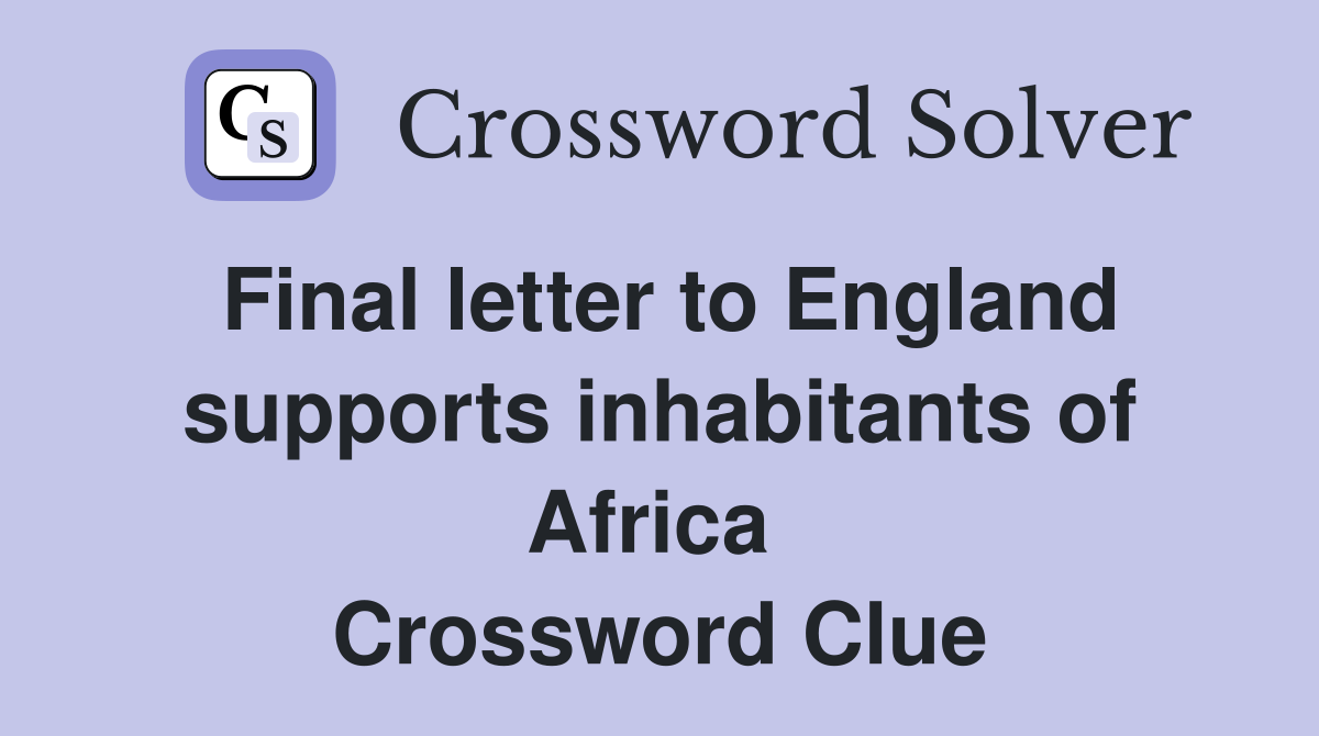 Final letter to England supports inhabitants of Africa  Crossword Clue