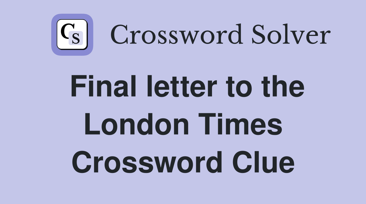 Final letter to the London Times Crossword Clue