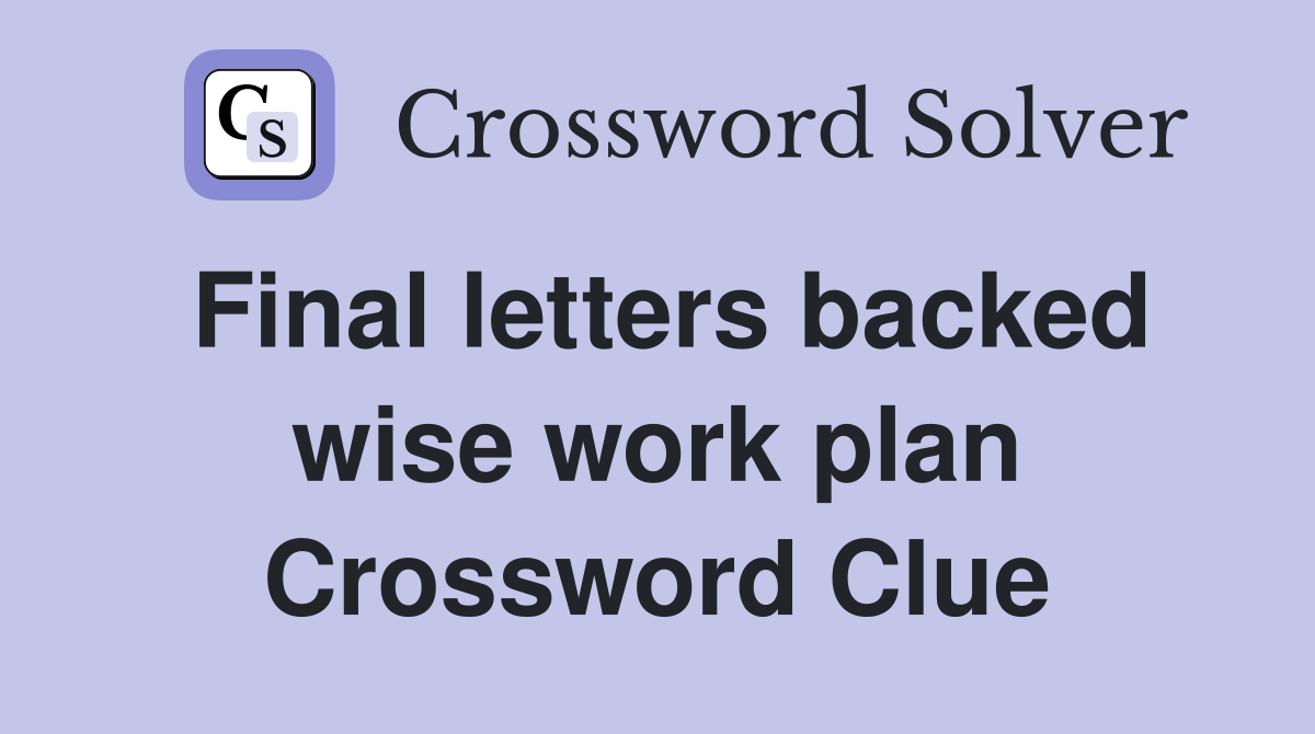Final letters backed wise work plan Crossword Clue