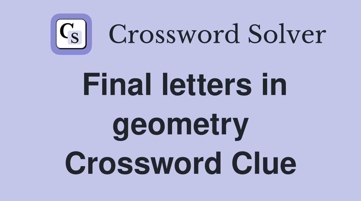 Final letters in geometry Crossword Clue
